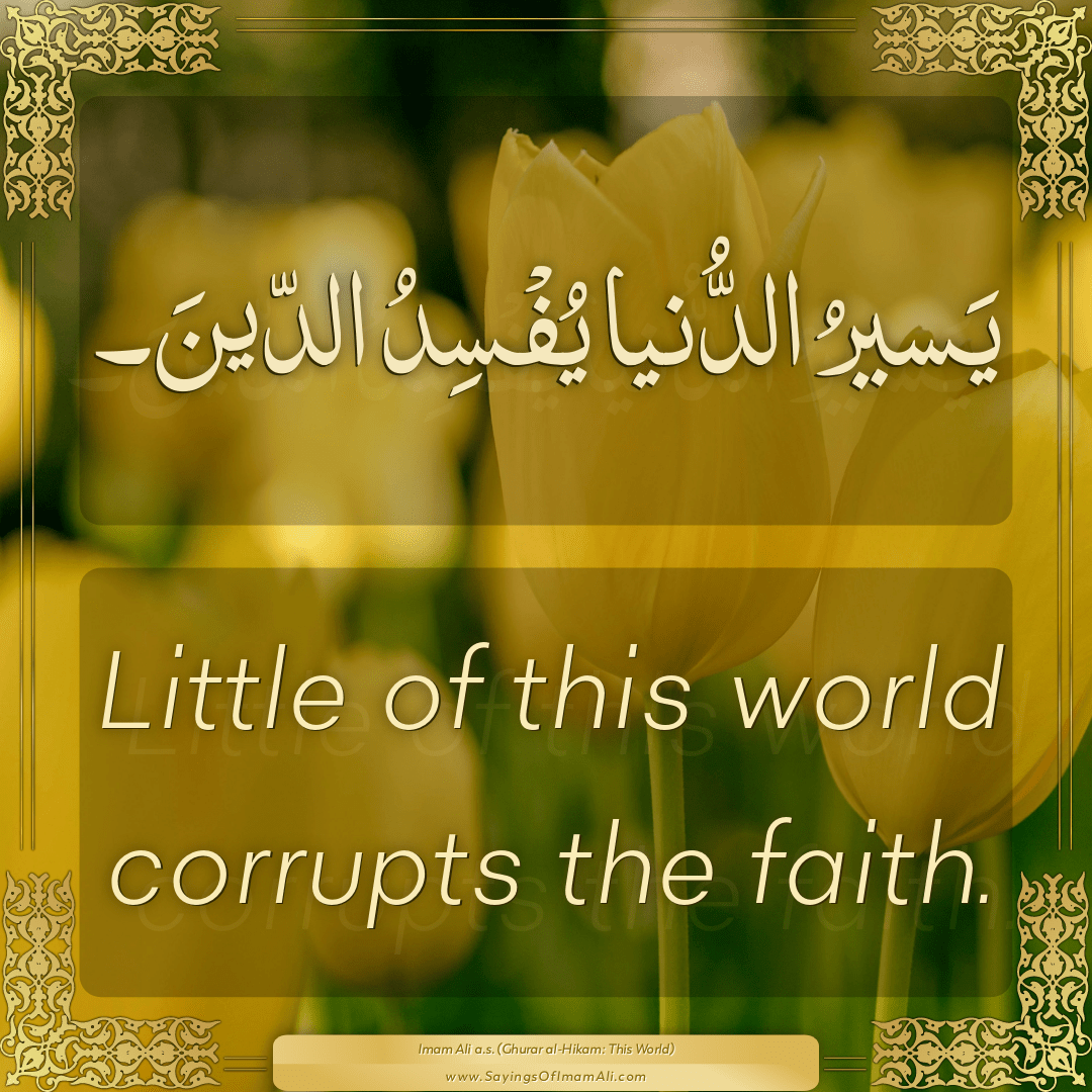 Little of this world corrupts the faith.